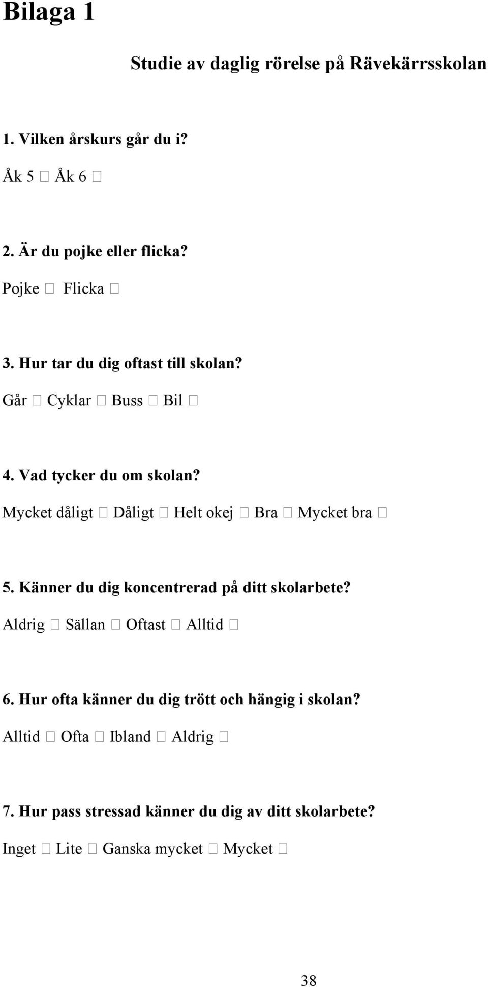 Mycket dåligt Dåligt Helt okej Bra Mycket bra 5. Känner du dig koncentrerad på ditt skolarbete? Aldrig Sällan Oftast Alltid 6.