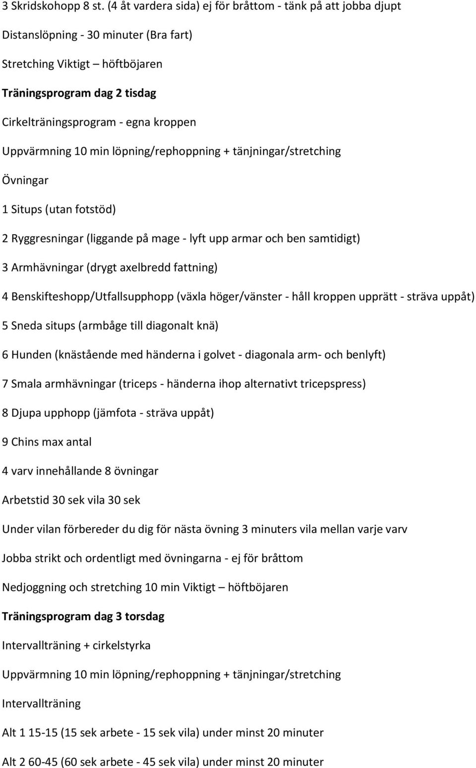 Övningar 1 Situps (utan fotstöd) 2 Ryggresningar (liggande på mage - lyft upp armar och ben samtidigt) 3 Armhävningar (drygt axelbredd fattning) 4 Benskifteshopp/Utfallsupphopp (växla höger/vänster -