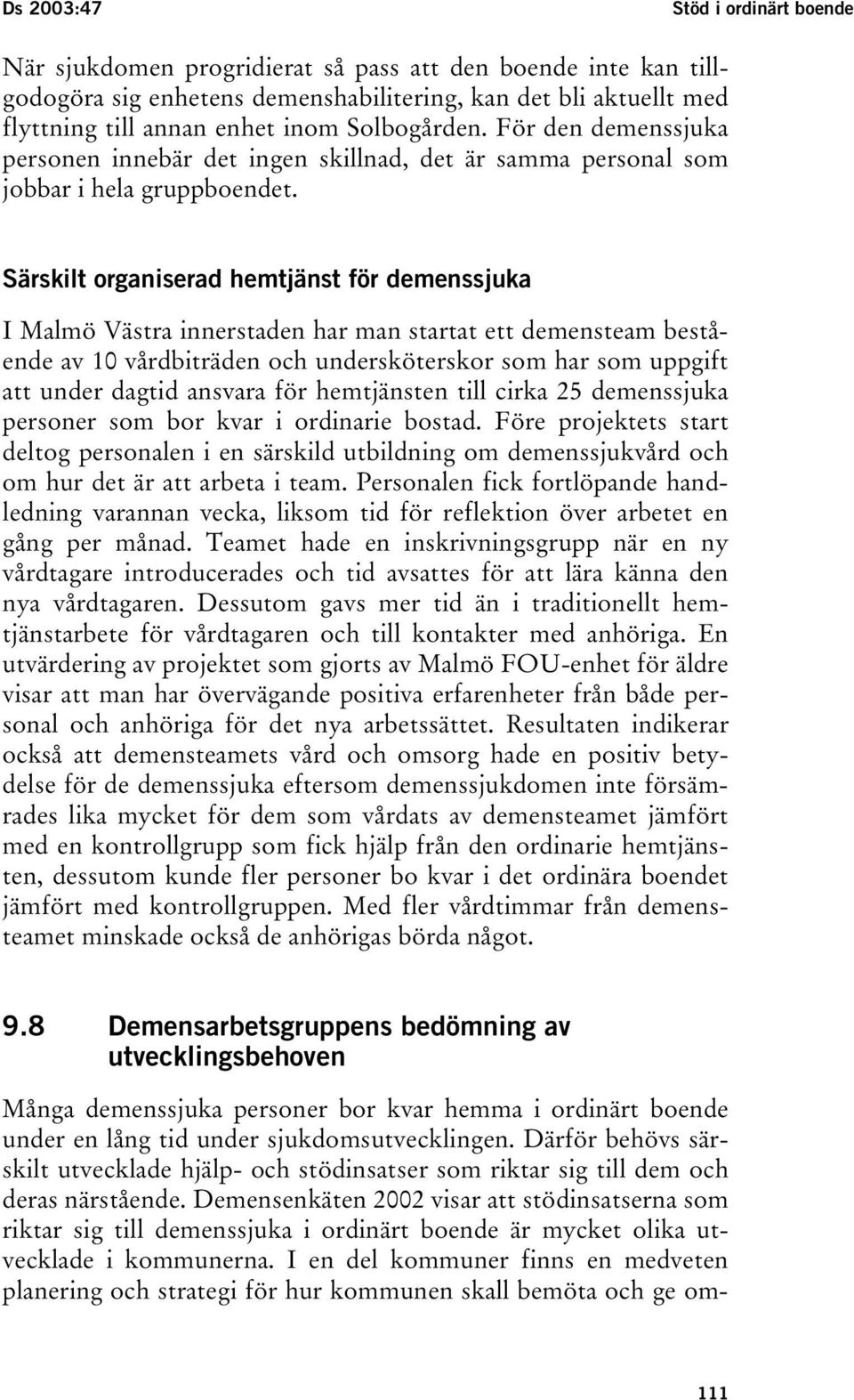 Särskilt organiserad hemtjänst för demenssjuka I Malmö Västra innerstaden har man startat ett demensteam bestående av 10 vårdbiträden och undersköterskor som har som uppgift att under dagtid ansvara