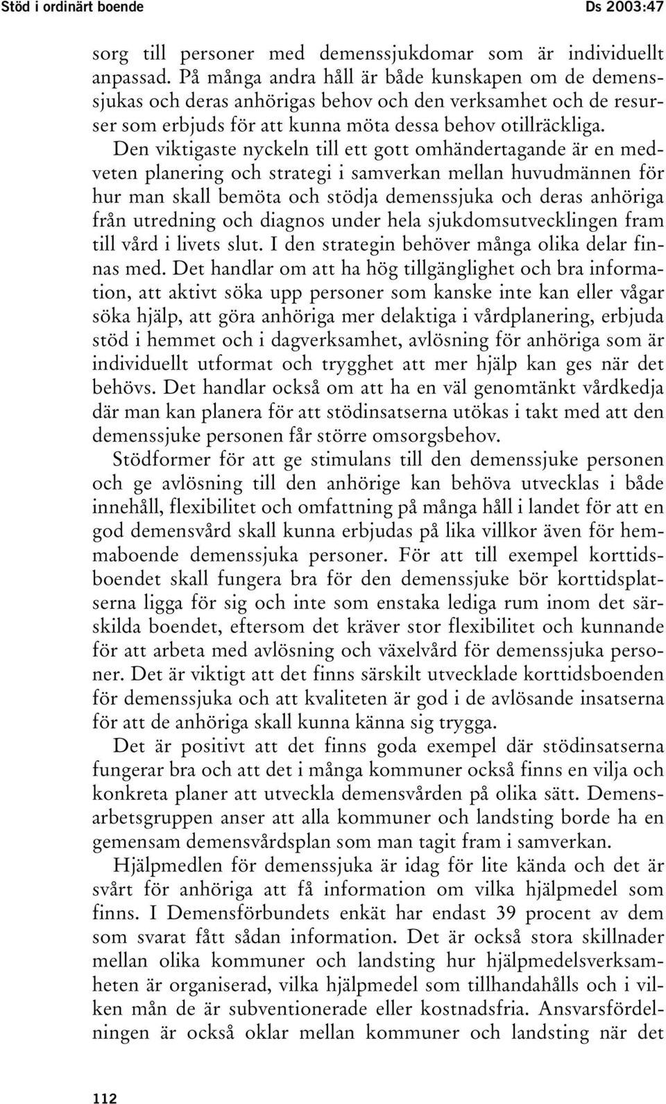 Den viktigaste nyckeln till ett gott omhändertagande är en medveten planering och strategi i samverkan mellan huvudmännen för hur man skall bemöta och stödja demenssjuka och deras anhöriga från