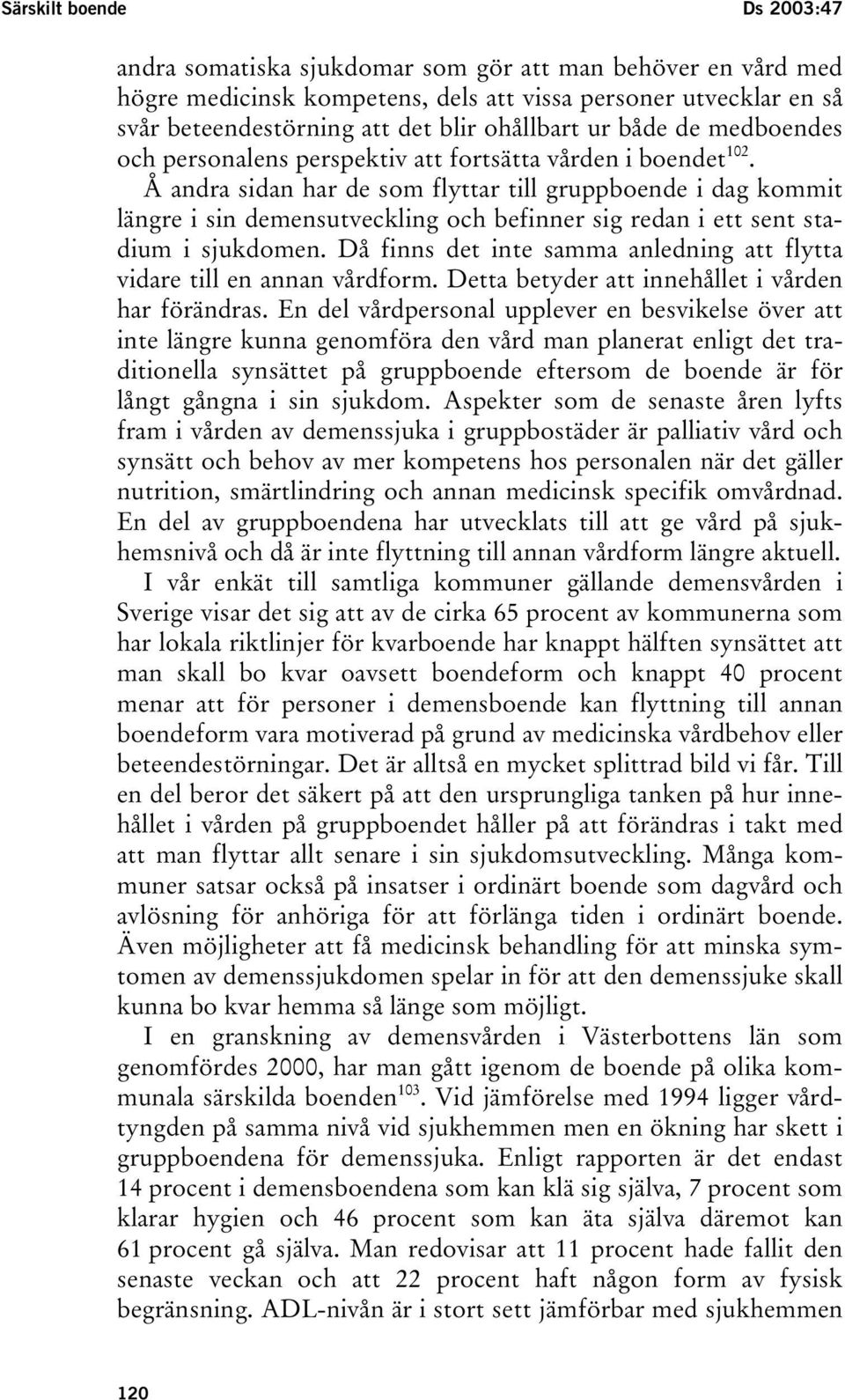 Å andra sidan har de som flyttar till gruppboende i dag kommit längre i sin demensutveckling och befinner sig redan i ett sent stadium i sjukdomen.