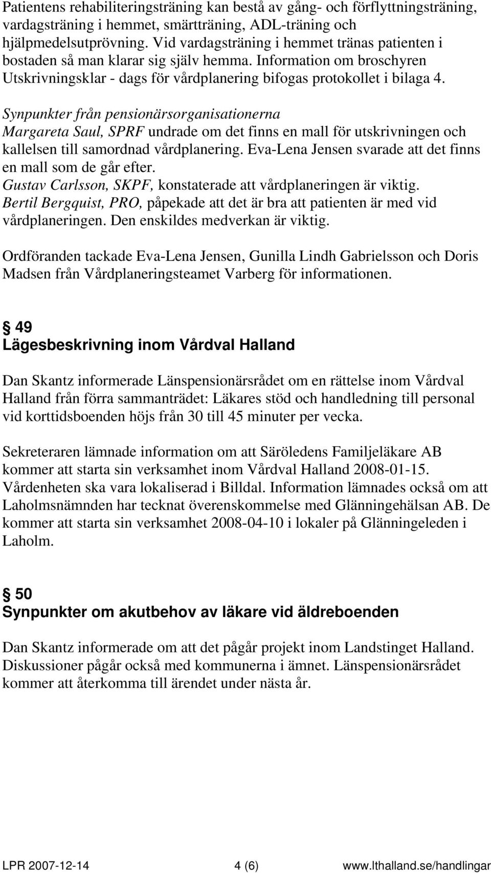 Synpunkter från pensionärsorganisationerna Margareta Saul, SPRF undrade om det finns en mall för utskrivningen och kallelsen till samordnad vårdplanering.