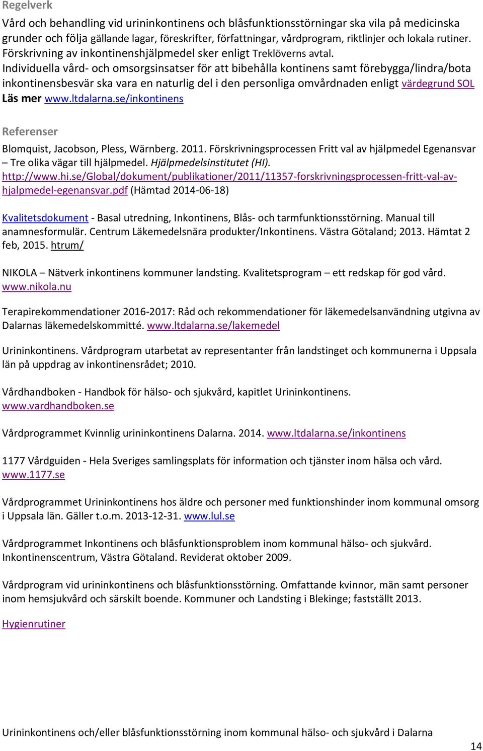 Individuella vård- och omsorgsinsatser för att bibehålla kontinens samt förebygga/lindra/bota inkontinensbesvär ska vara en naturlig del i den personliga omvårdnaden enligt värdegrund SOL Läs mer www.