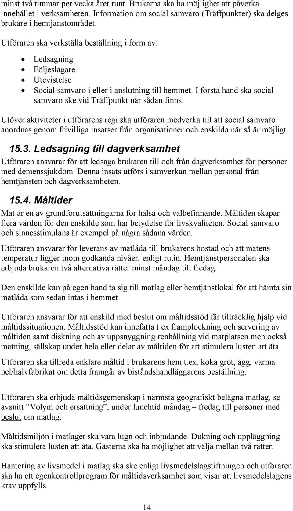 I första hand ska social samvaro ske vid Träffpunkt när sådan finns.