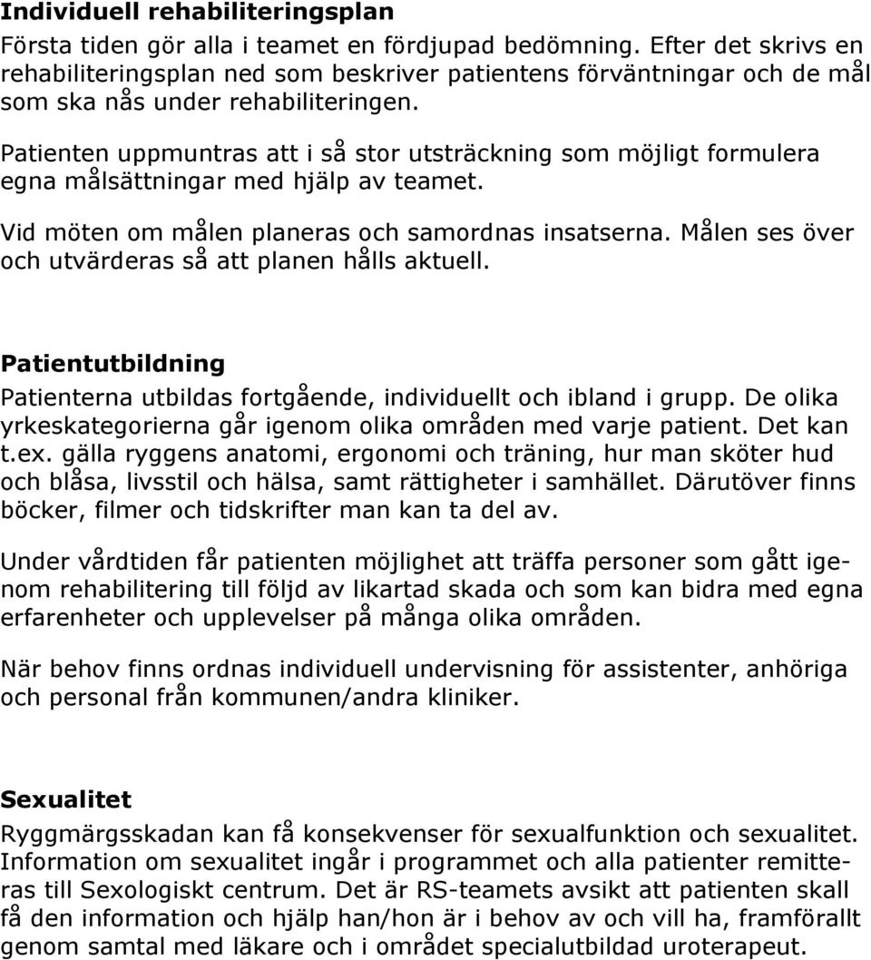 Patienten uppmuntras att i så stor utsträckning som möjligt formulera egna målsättningar med hjälp av teamet. Vid möten om målen planeras och samordnas insatserna.