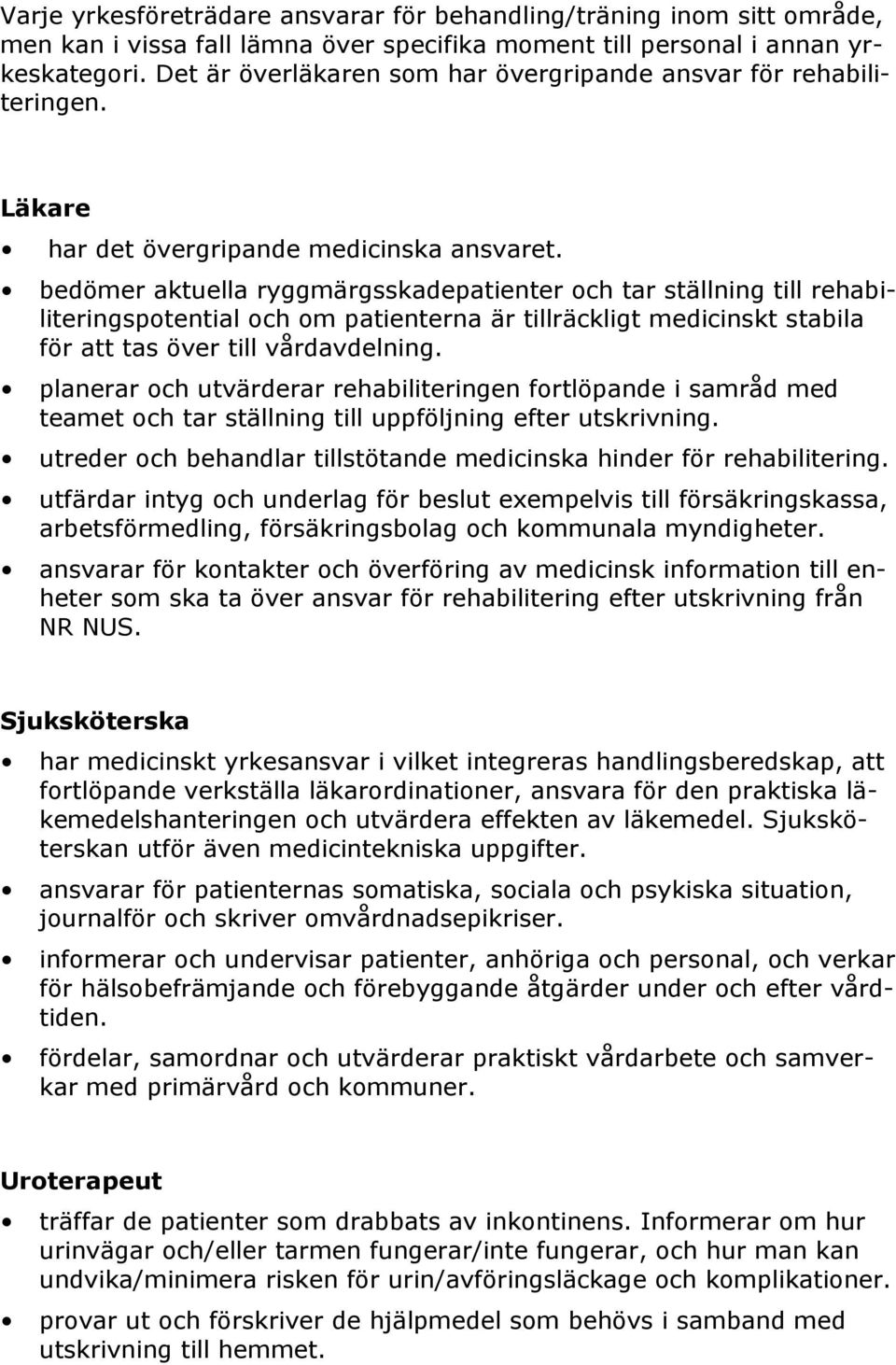 bedömer aktuella ryggmärgsskadepatienter och tar ställning till rehabiliteringspotential och om patienterna är tillräckligt medicinskt stabila för att tas över till vårdavdelning.