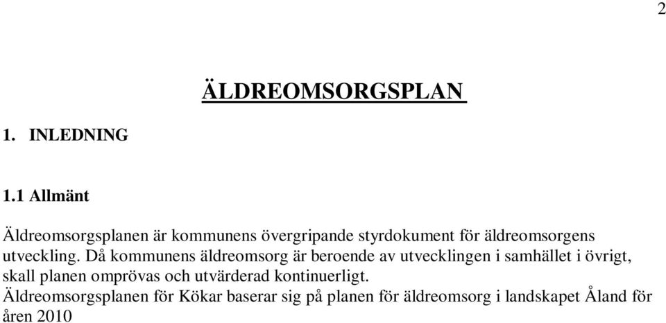 Äldreomsorgsplanen för Kökar baserar sig på planen för äldreomsorg i landskapet Åland för åren 2010 2015, på nationella kvalitetsrekommendationer samt på Socialservice lagen för landskapet Åland.