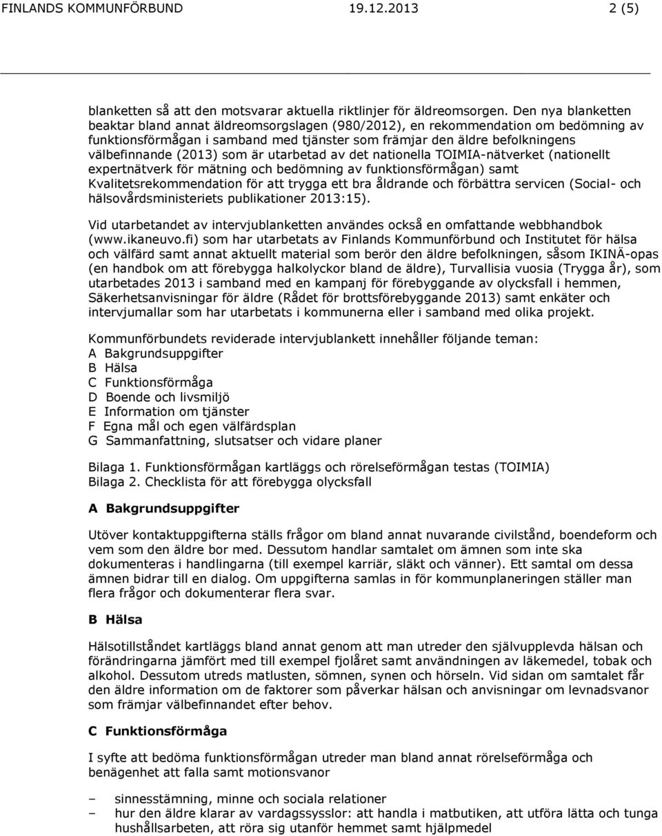 (2013) som är utarbetad av det nationella TOIMIA-nätverket (nationellt expertnätverk för mätning och bedömning av funktionsförmågan) samt Kvalitetsrekommendation för att trygga ett bra åldrande och