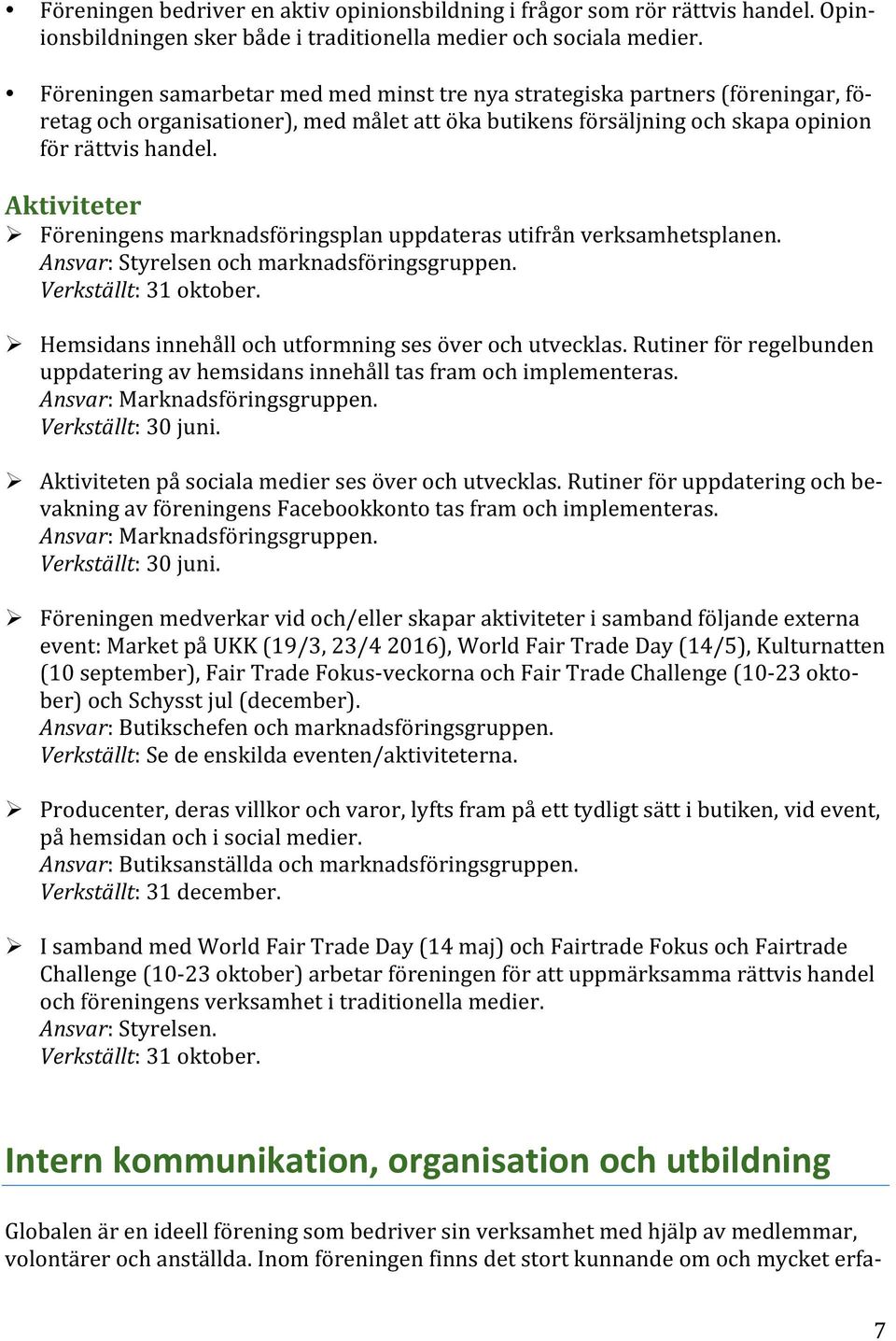 Aktiviteter Ø Föreningens marknadsföringsplan uppdateras utifrån verksamhetsplanen. Ansvar: Styrelsen och marknadsföringsgruppen. Verkställt: 31 oktober.