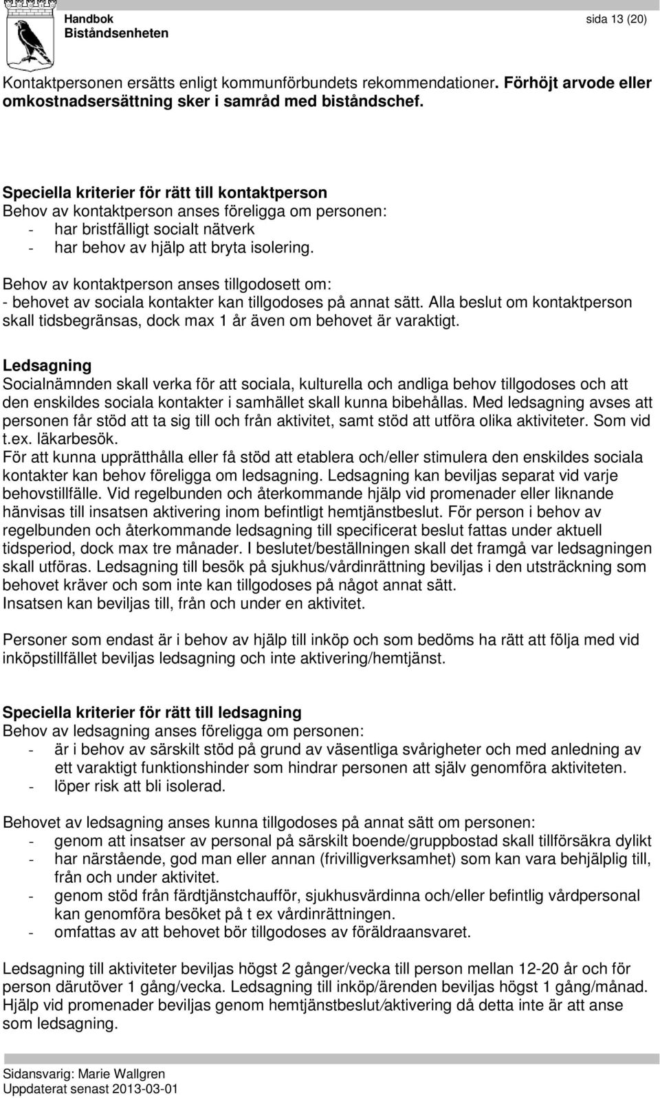 Behov av kontaktperson anses tillgodosett om: - behovet av sociala kontakter kan tillgodoses på annat sätt.