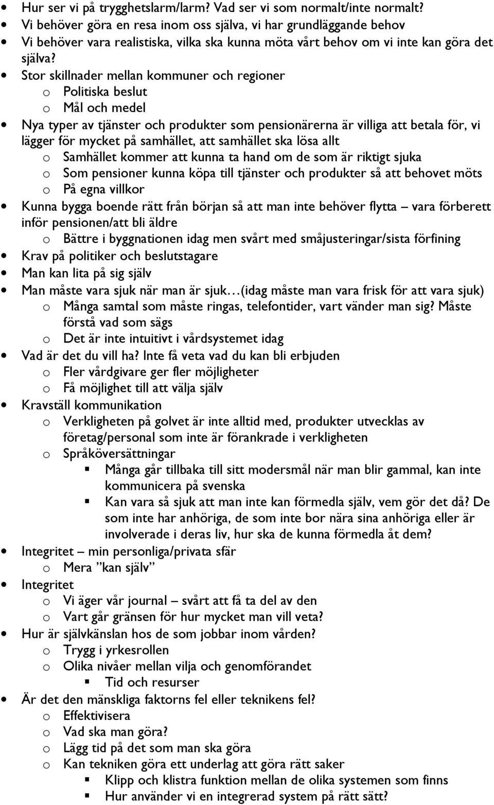 Stor skillnader mellan kommuner och regioner o Politiska beslut o Mål och medel Nya typer av tjänster och produkter som pensionärerna är villiga att betala för, vi lägger för mycket på samhället, att