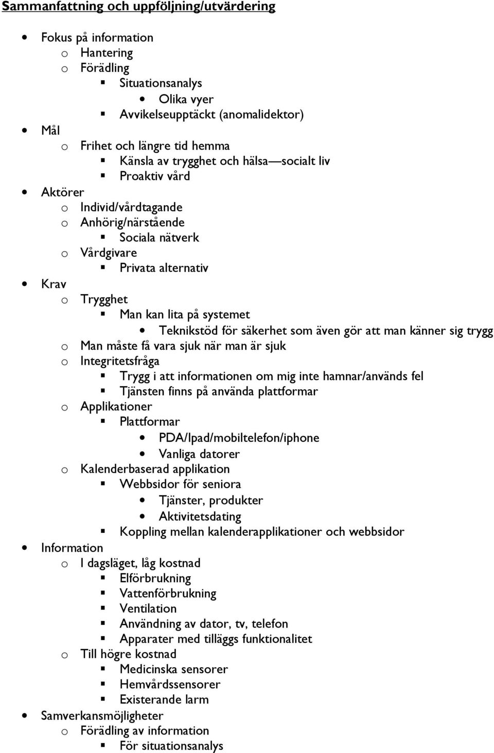 säkerhet som även gör att man känner sig trygg o Man måste få vara sjuk när man är sjuk o Integritetsfråga Trygg i att informationen om mig inte hamnar/används fel Tjänsten finns på använda