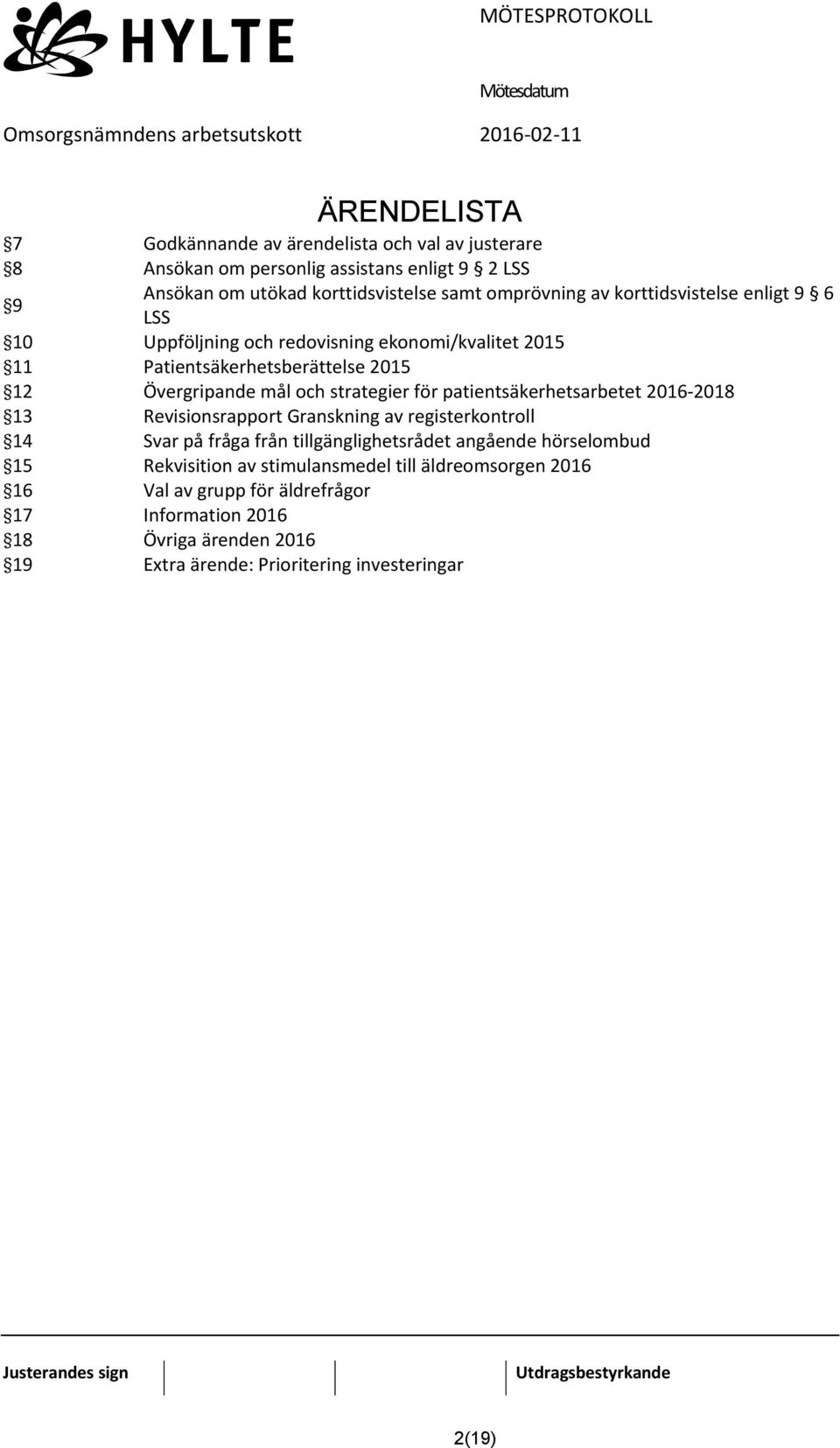 patientsäkerhetsarbetet 2016-2018 13 Revisionsrapport Granskning av registerkontroll 14 Svar på fråga från tillgänglighetsrådet angående hörselombud 15 Rekvisition