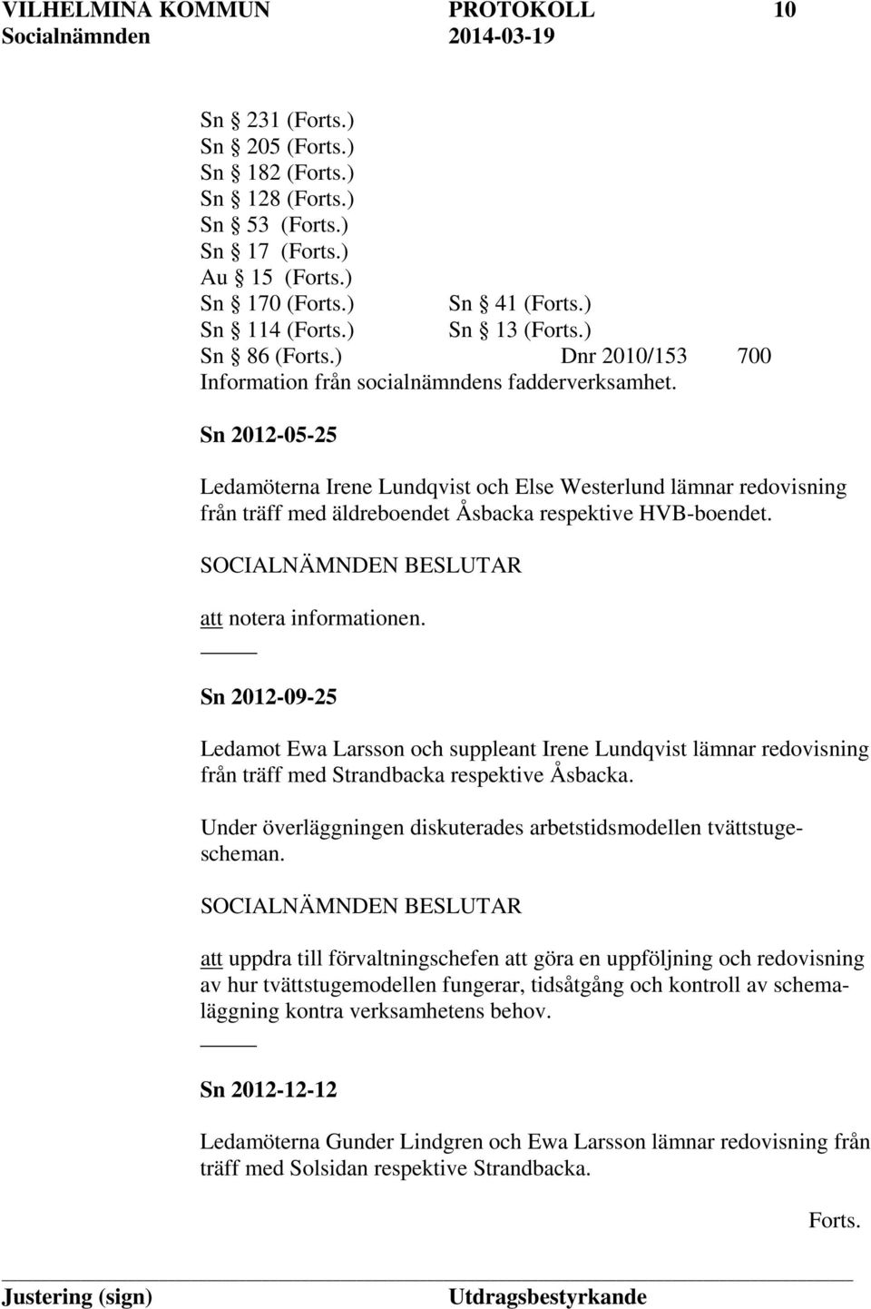 Sn 2012-09-25 Ledamot Ewa Larsson och suppleant Irene Lundqvist lämnar redovisning från träff med Strandbacka respektive Åsbacka.