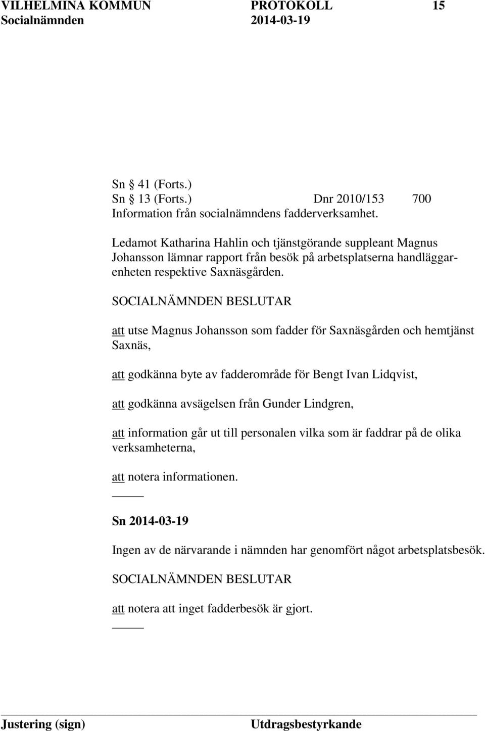 att utse Magnus Johansson som fadder för Saxnäsgården och hemtjänst Saxnäs, att godkänna byte av fadderområde för Bengt Ivan Lidqvist, att godkänna avsägelsen från Gunder