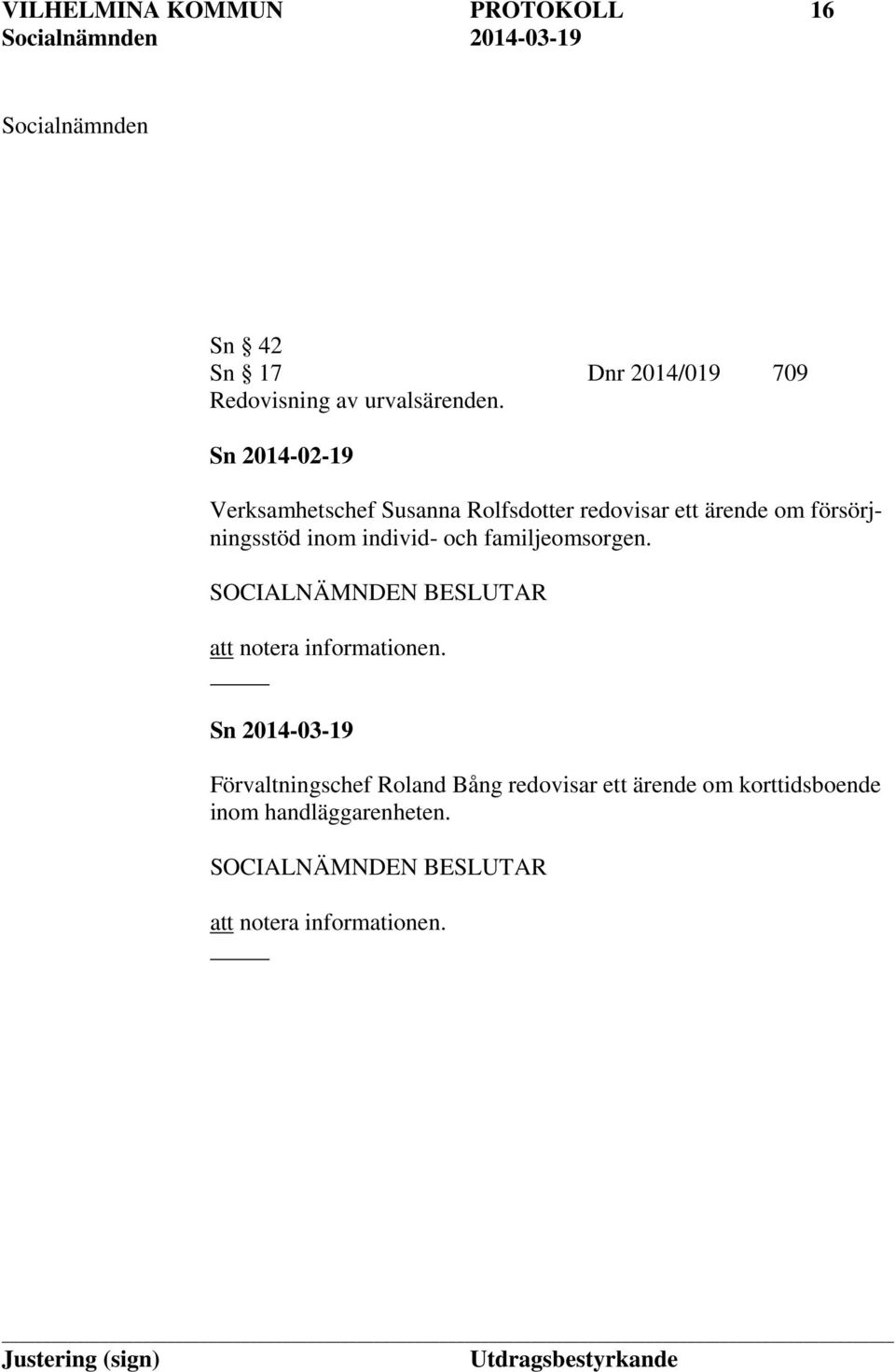 Sn 2014-02-19 Verksamhetschef Susanna Rolfsdotter redovisar ett ärende om försörjningsstöd inom