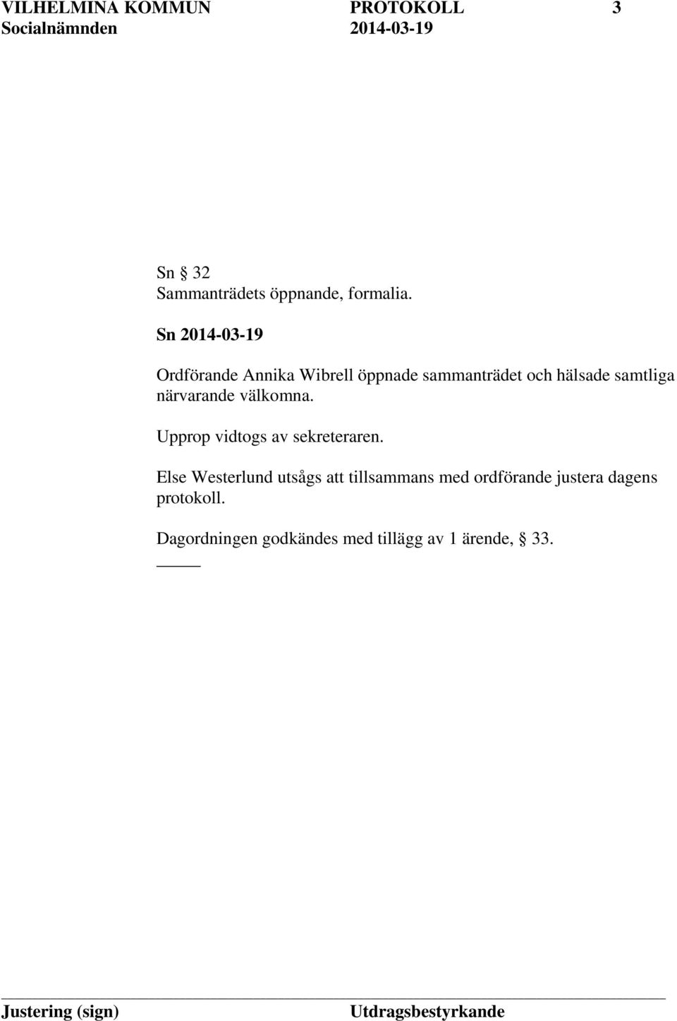 närvarande välkomna. Upprop vidtogs av sekreteraren.