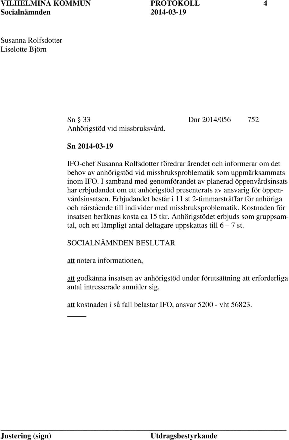 I samband med genomförandet av planerad öppenvårdsinsats har erbjudandet om ett anhörigstöd presenterats av ansvarig för öppenvårdsinsatsen.