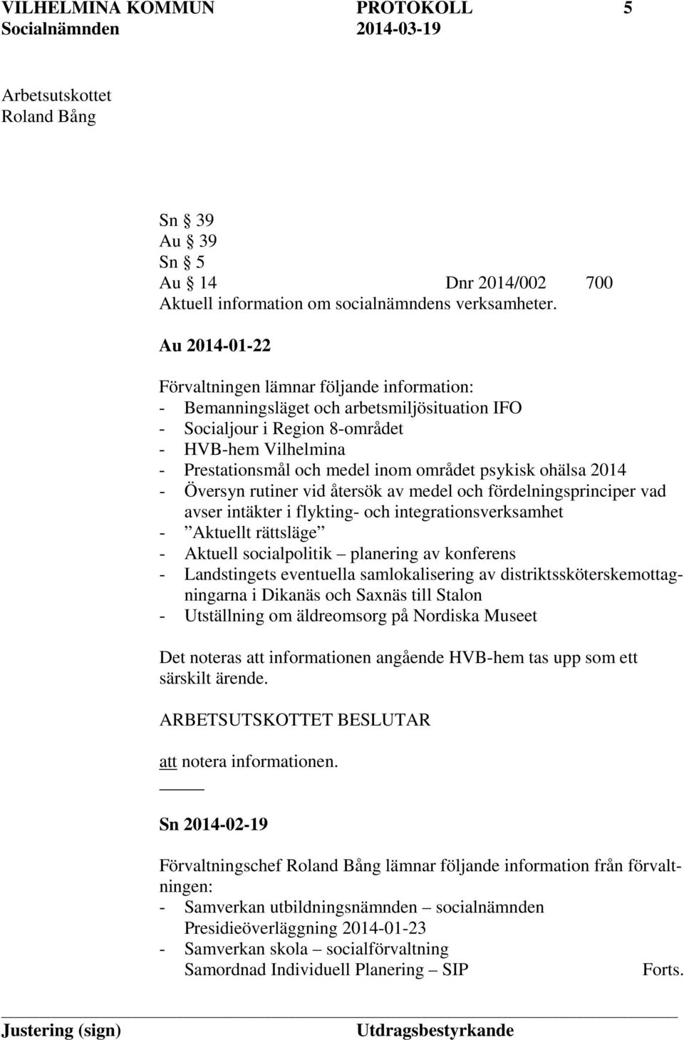 psykisk ohälsa 2014 - Översyn rutiner vid återsök av medel och fördelningsprinciper vad avser intäkter i flykting- och integrationsverksamhet - Aktuellt rättsläge - Aktuell socialpolitik planering av
