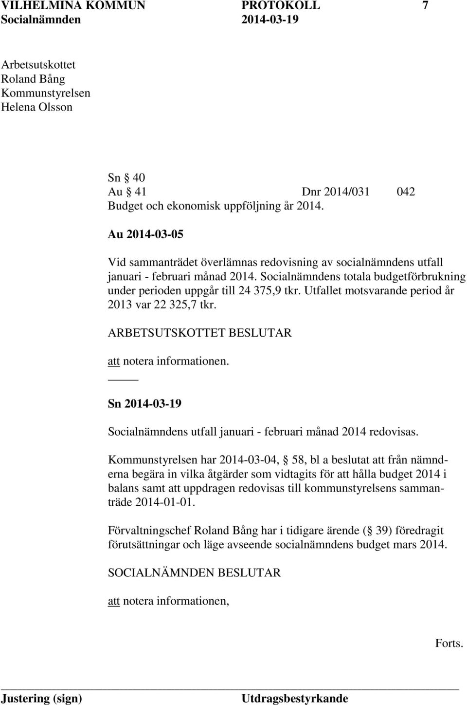 Utfallet motsvarande period år 2013 var 22 325,7 tkr. ARBETSUTSKOTTET BESLUTAR att notera informationen. Sn 2014-03-19 Socialnämndens utfall januari - februari månad 2014 redovisas.