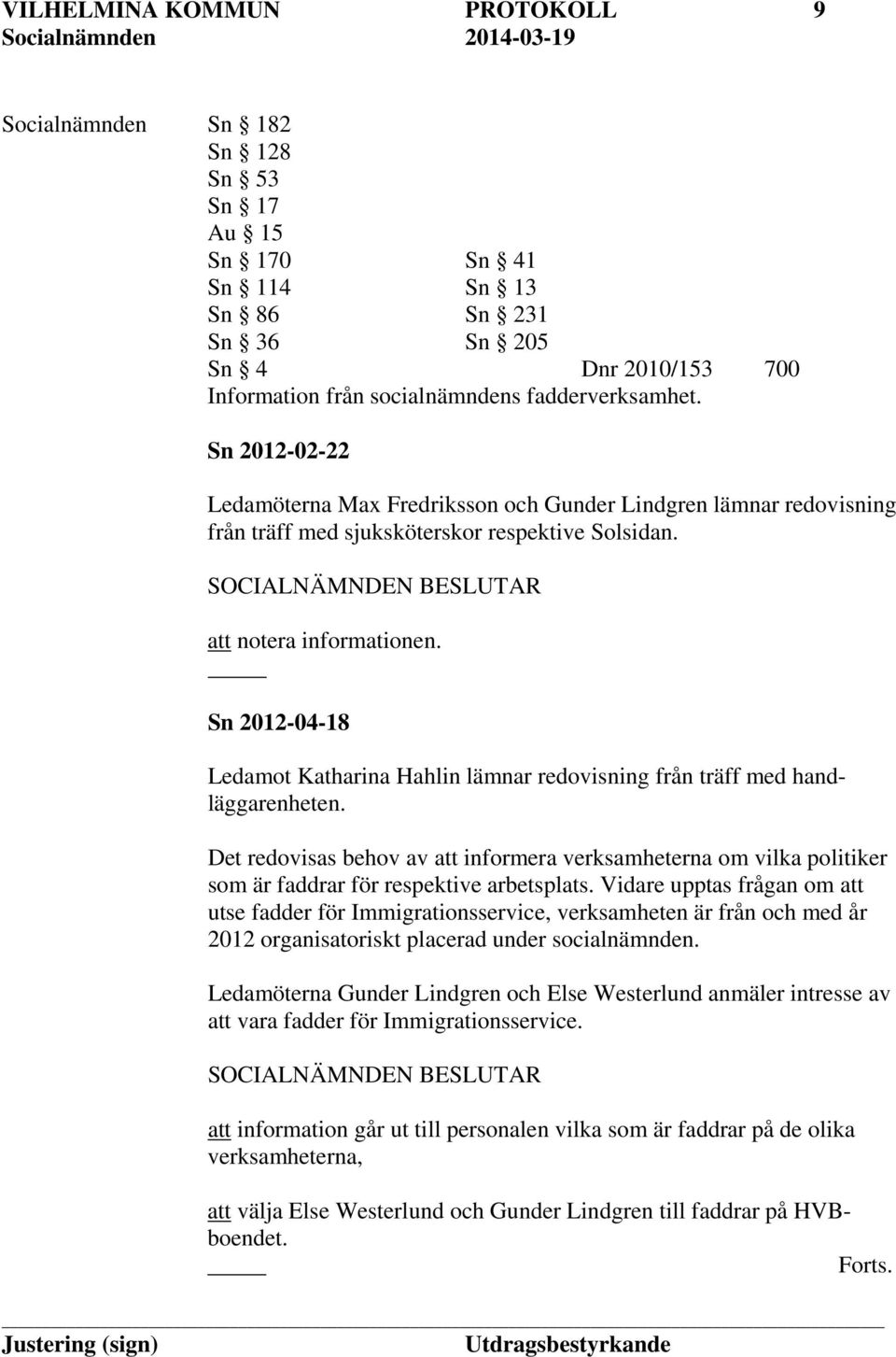 Sn 2012-04-18 Ledamot Katharina Hahlin lämnar redovisning från träff med handläggarenheten.