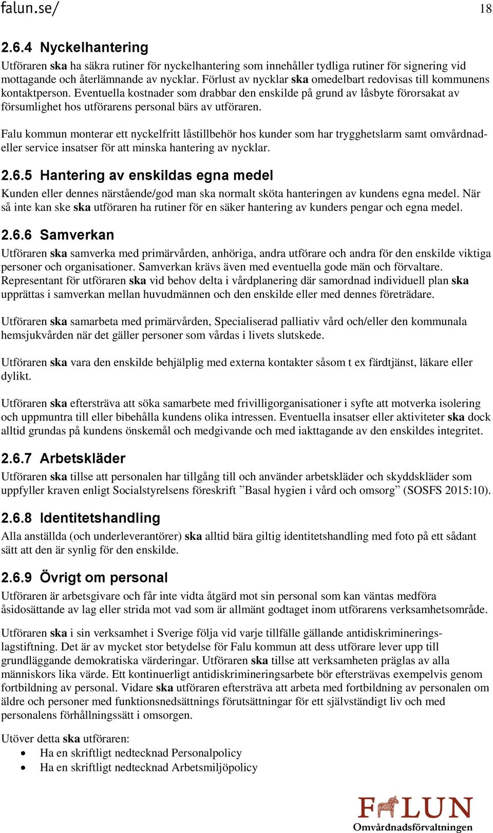 Eventuella kostnader som drabbar den enskilde på grund av låsbyte förorsakat av försumlighet hos utförarens personal bärs av utföraren.