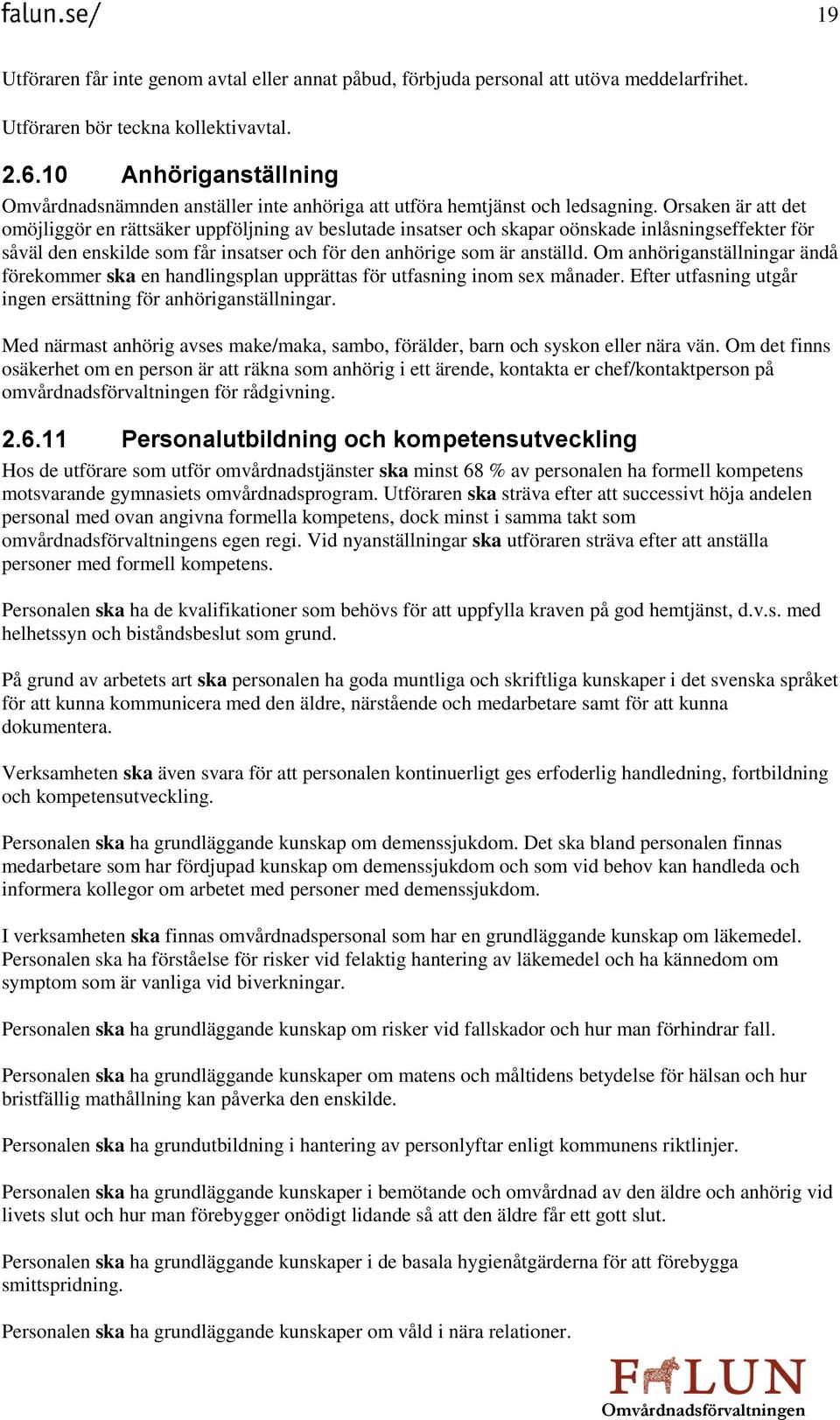 Orsaken är att det omöjliggör en rättsäker uppföljning av beslutade insatser och skapar oönskade inlåsningseffekter för såväl den enskilde som får insatser och för den anhörige som är anställd.