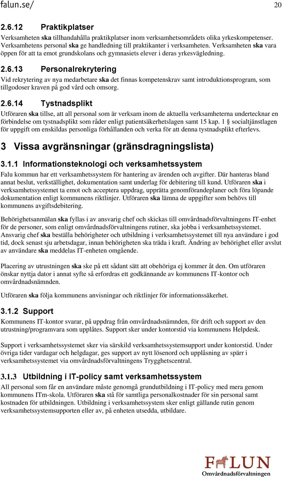 13 Personalrekrytering Vid rekrytering av nya medarbetare ska det finnas kompetenskrav samt introduktionsprogram, som tillgodoser kraven på god vård och omsorg. 2.6.