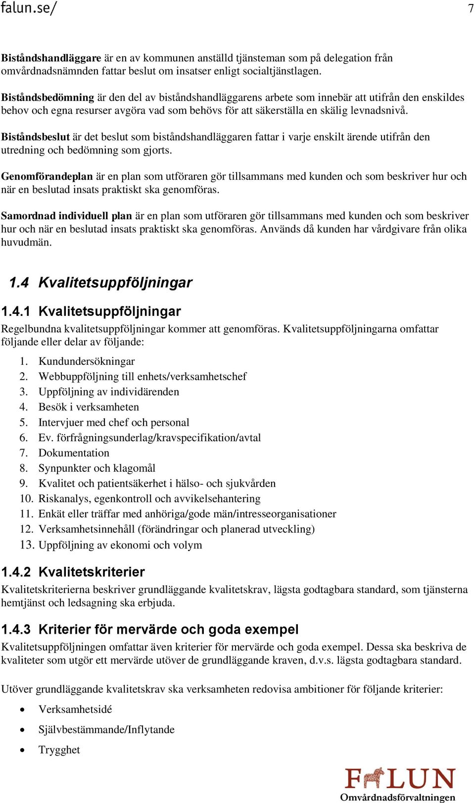 Biståndsbeslut är det beslut som biståndshandläggaren fattar i varje enskilt ärende utifrån den utredning och bedömning som gjorts.