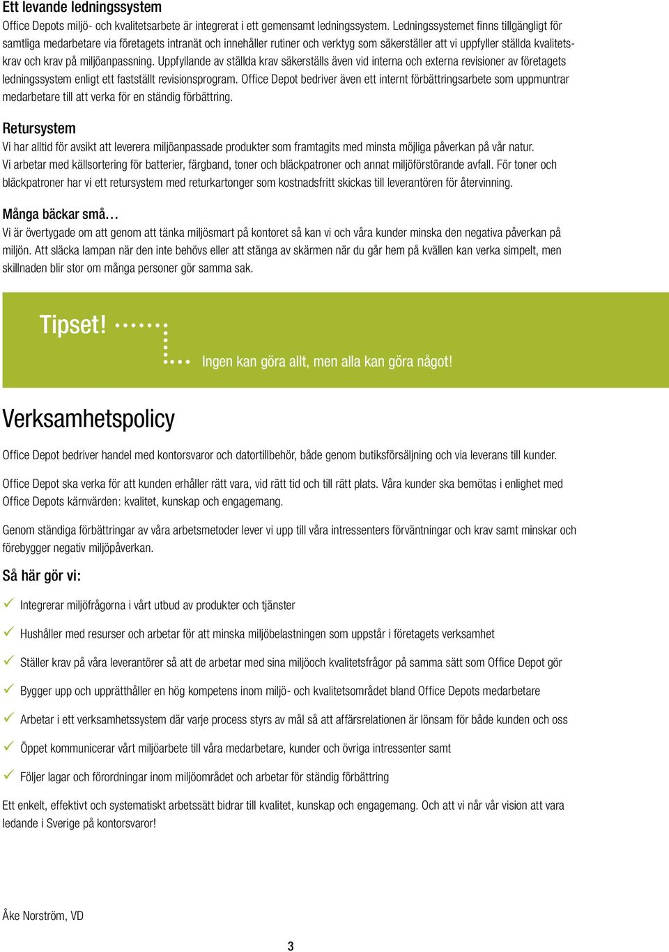 miljöanpassning. Uppfyllande av ställda krav säkerställs även vid interna och externa revisioner av företagets ledningssystem enligt ett fastställt revisionsprogram.