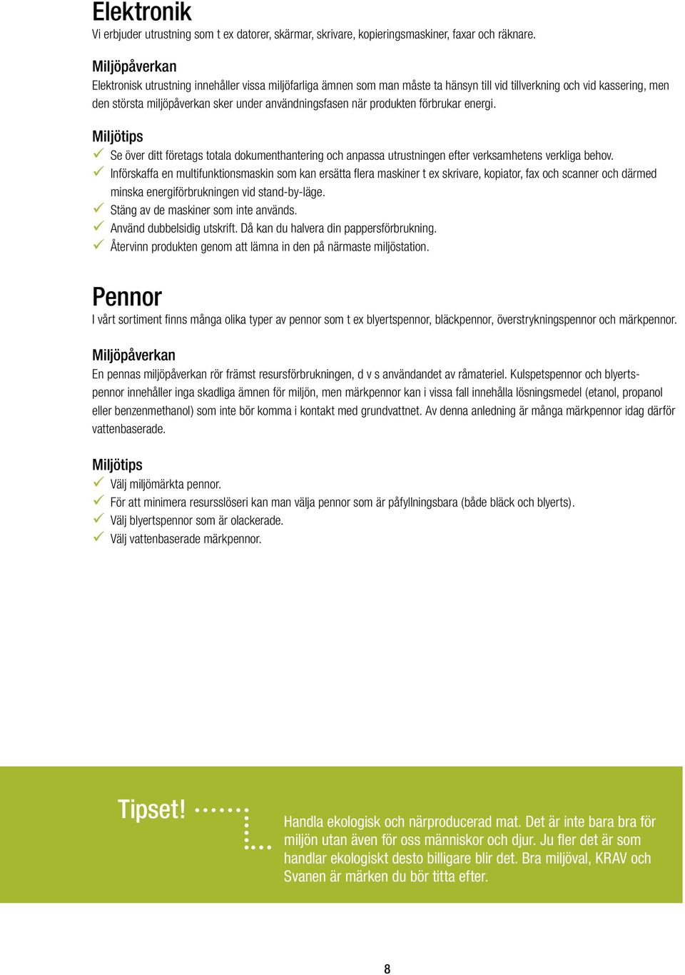 förbrukar energi. Miljötips Se över ditt företags totala dokumenthantering och anpassa utrustningen efter verksamhetens verkliga behov.