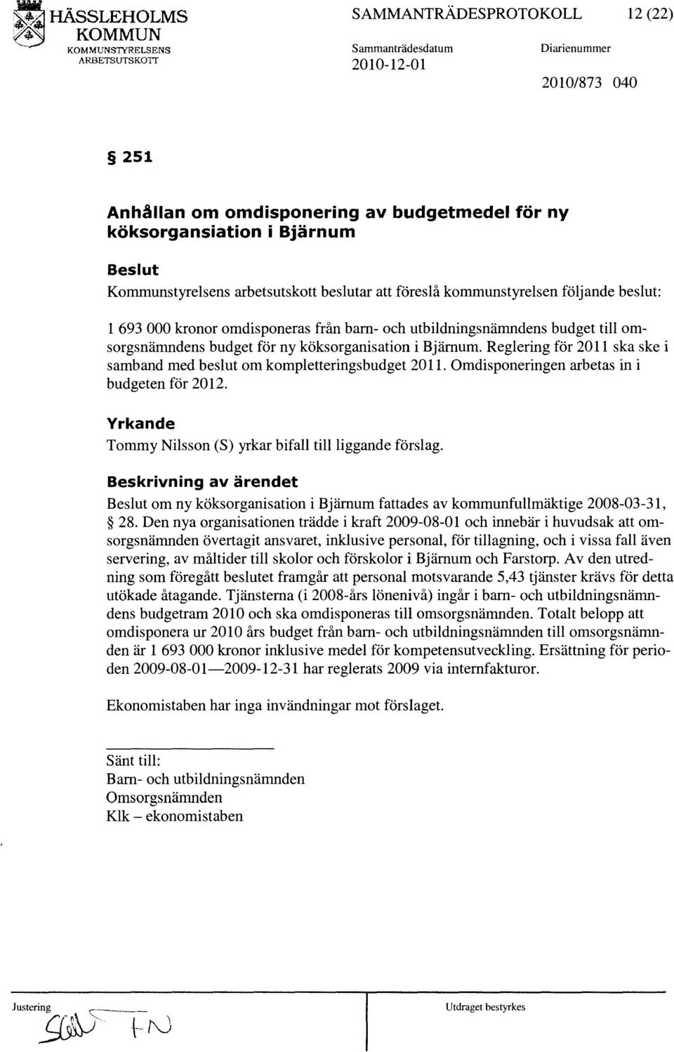 beslutar att föreslå kommunstyrelsen följande beslut: 1 693 000 kronor omdisponeras från barn- och utbildningsnämndens budget till omsorgsnämndens budget för ny köksorganisation i Bjämum.