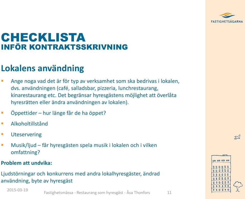 Det begränsar hyresgästens möjlighet att överlåta hyresrätten eller ändra användningen av lokalen). Öppettider hur länge får de ha öppet?