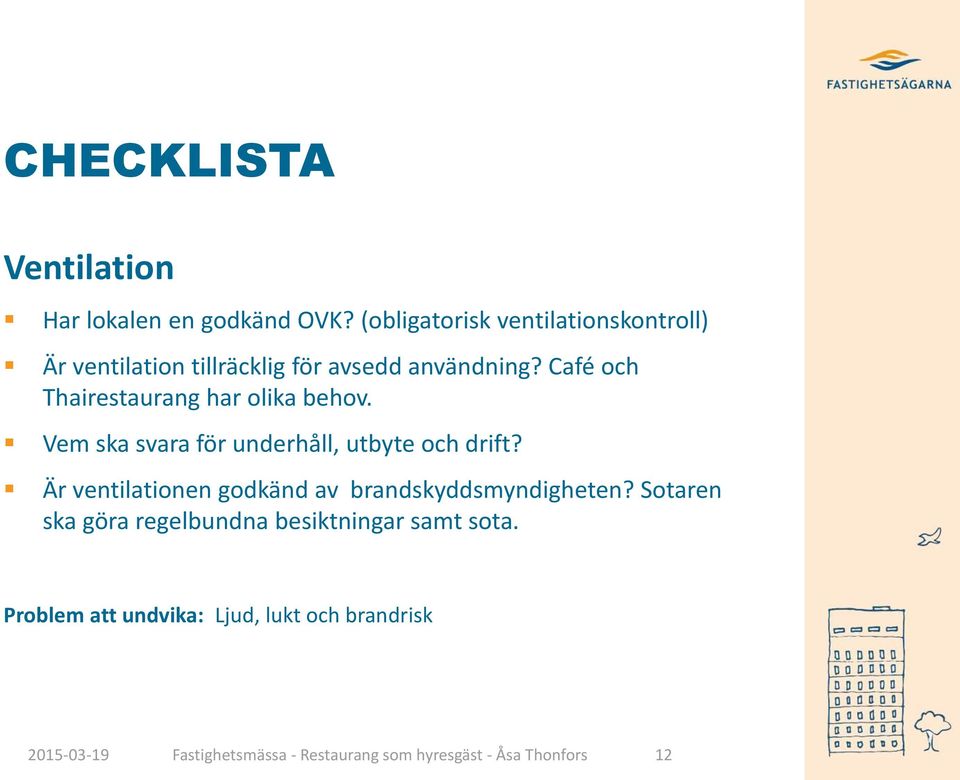 Café och Thairestaurang har olika behov. Vem ska svara för underhåll, utbyte och drift?