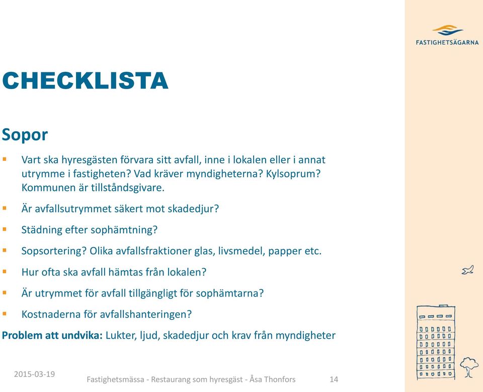 Olika avfallsfraktioner glas, livsmedel, papper etc. Hur ofta ska avfall hämtas från lokalen? Är utrymmet för avfall tillgängligt för sophämtarna?