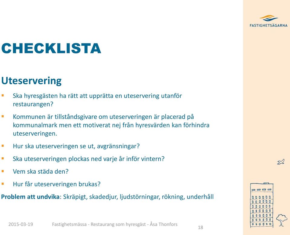 uteserveringen. Hur ska uteserveringen se ut, avgränsningar? Ska uteserveringen plockas ned varje år inför vintern? Vem ska städa den?