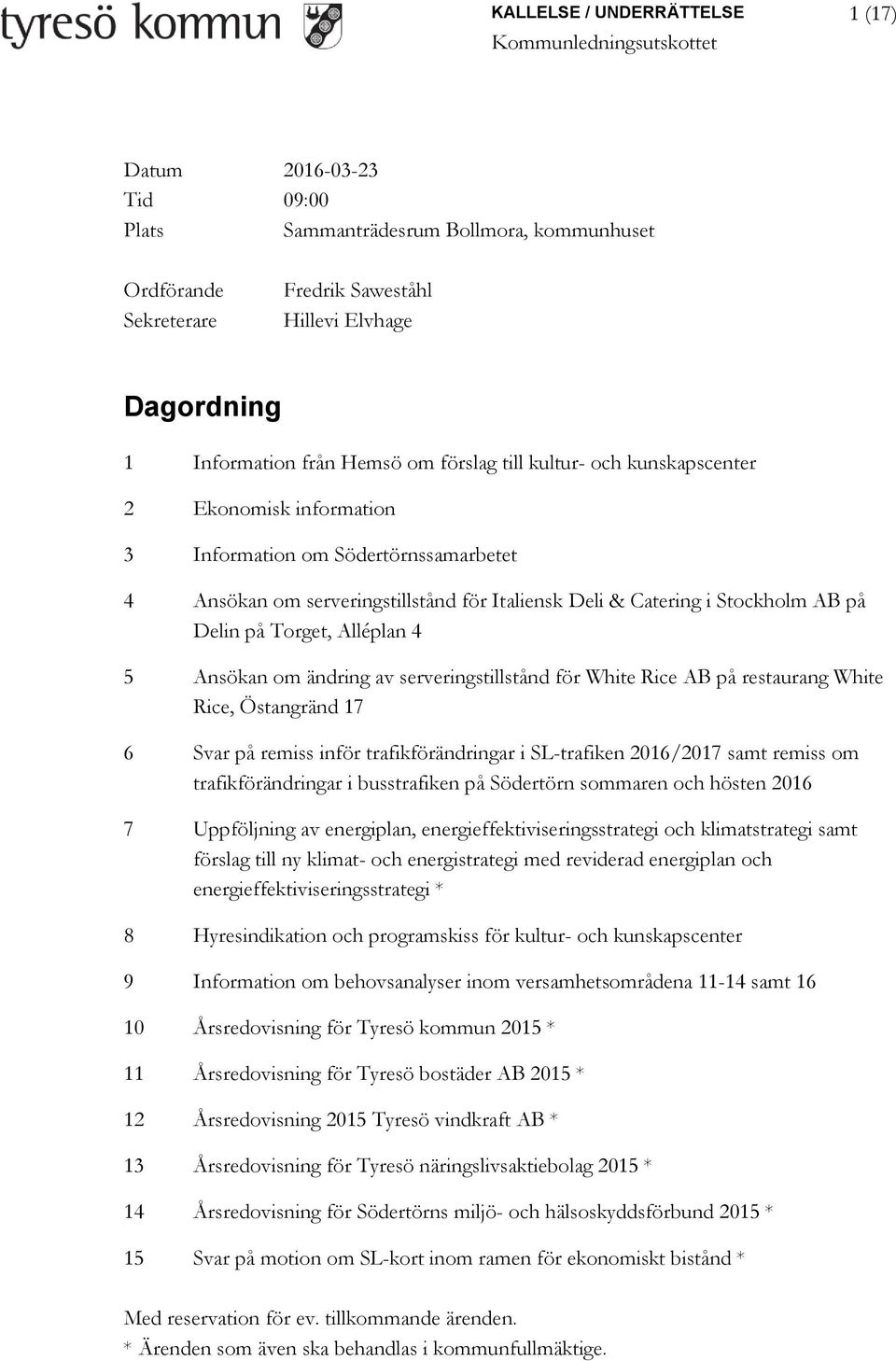 Alléplan 4 5 Ansökan om ändring av serveringstillstånd för White Rice AB på restaurang White Rice, Östangränd 17 6 Svar på remiss inför trafikförändringar i SL-trafiken 2016/2017 samt remiss om