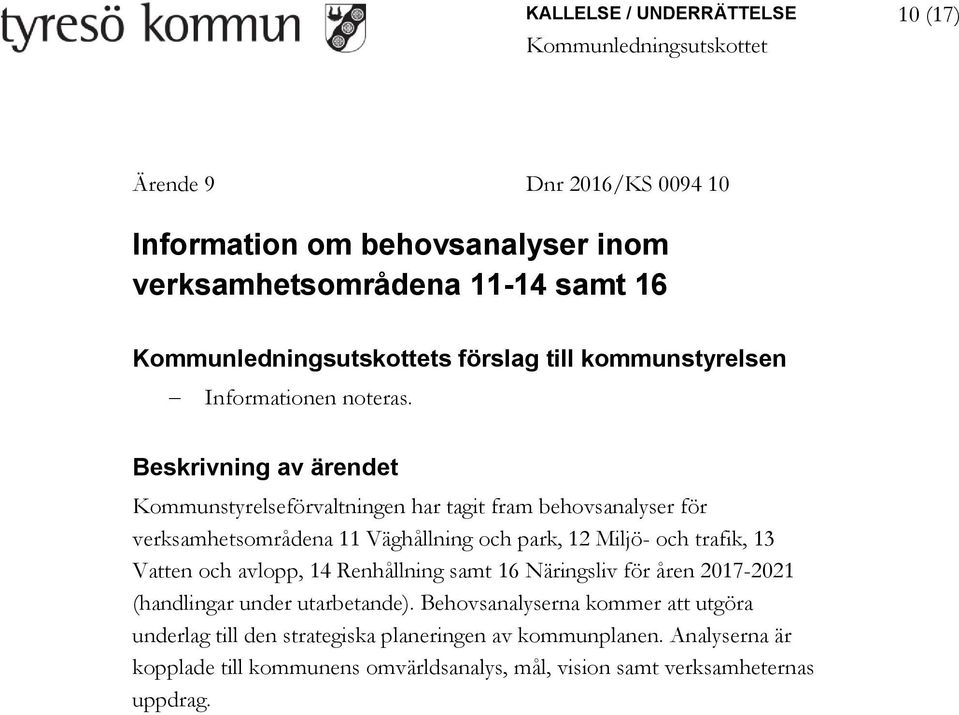 Kommunstyrelseförvaltningen har tagit fram behovsanalyser för verksamhetsområdena 11 Väghållning och park, 12 Miljö- och trafik, 13 Vatten och avlopp,