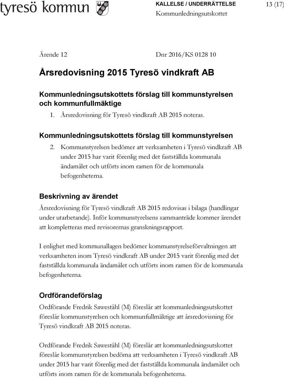 Kommunstyrelsen bedömer att verksamheten i Tyresö vindkraft AB under 2015 har varit förenlig med det fastställda kommunala ändamålet och utförts inom ramen för de kommunala befogenheterna.