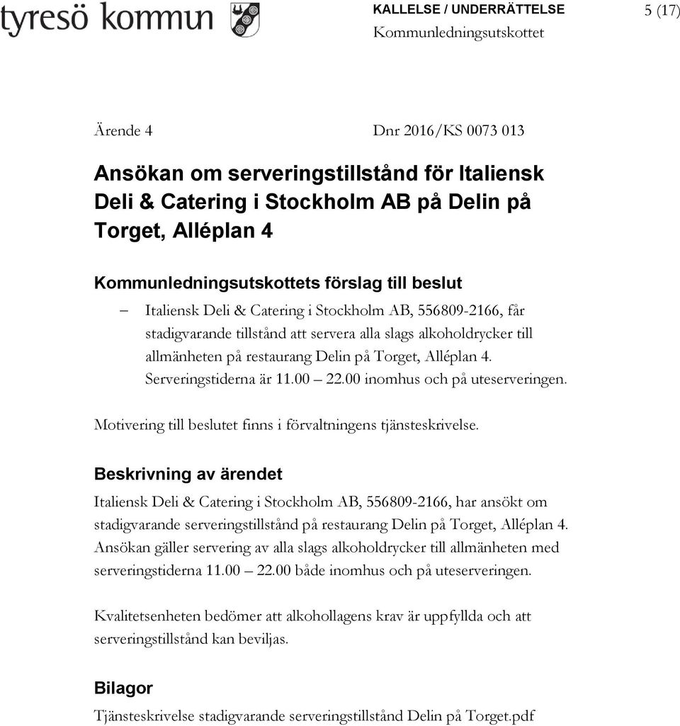 Serveringstiderna är 11.00 22.00 inomhus och på uteserveringen. Motivering till beslutet finns i förvaltningens tjänsteskrivelse.