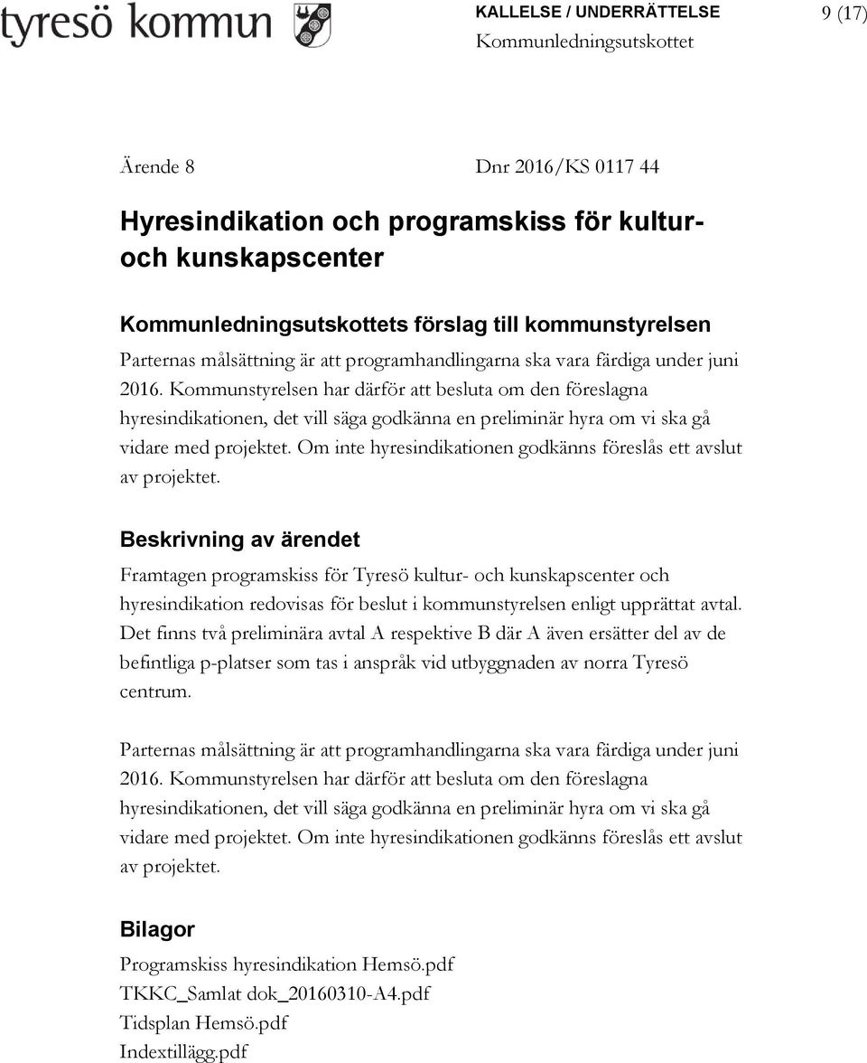 Kommunstyrelsen har därför att besluta om den föreslagna hyresindikationen, det vill säga godkänna en preliminär hyra om vi ska gå vidare med projektet.