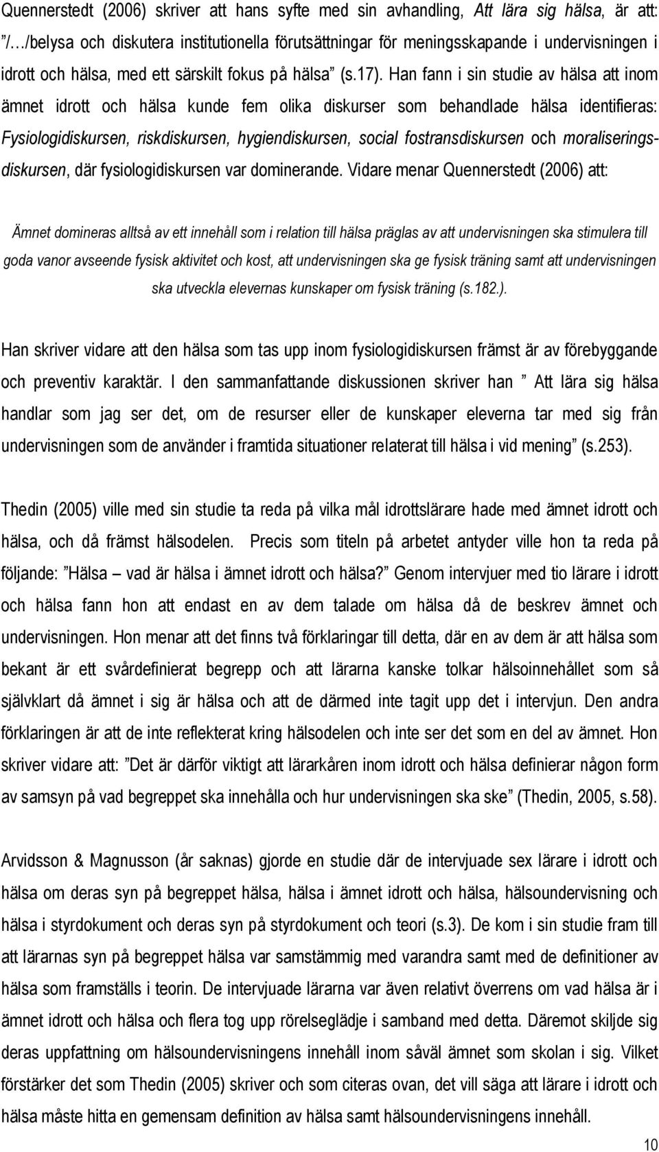 Han fann i sin studie av hälsa att inom ämnet idrott och hälsa kunde fem olika diskurser som behandlade hälsa identifieras: Fysiologidiskursen, riskdiskursen, hygiendiskursen, social