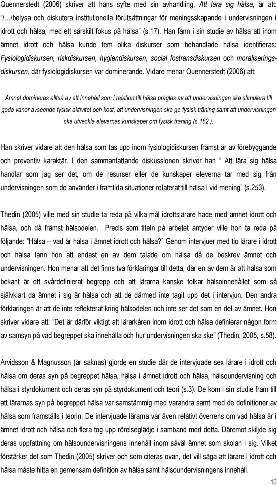 Han fann i sin studie av hälsa att inom ämnet idrott och hälsa kunde fem olika diskurser som behandlade hälsa identifieras: Fysiologidiskursen, riskdiskursen, hygiendiskursen, social