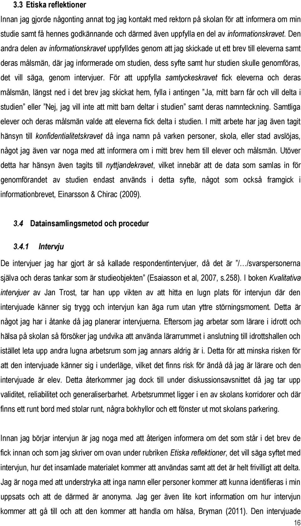 Den andra delen av informationskravet uppfylldes genom att jag skickade ut ett brev till eleverna samt deras målsmän, där jag informerade om studien, dess syfte samt hur studien skulle genomföras,