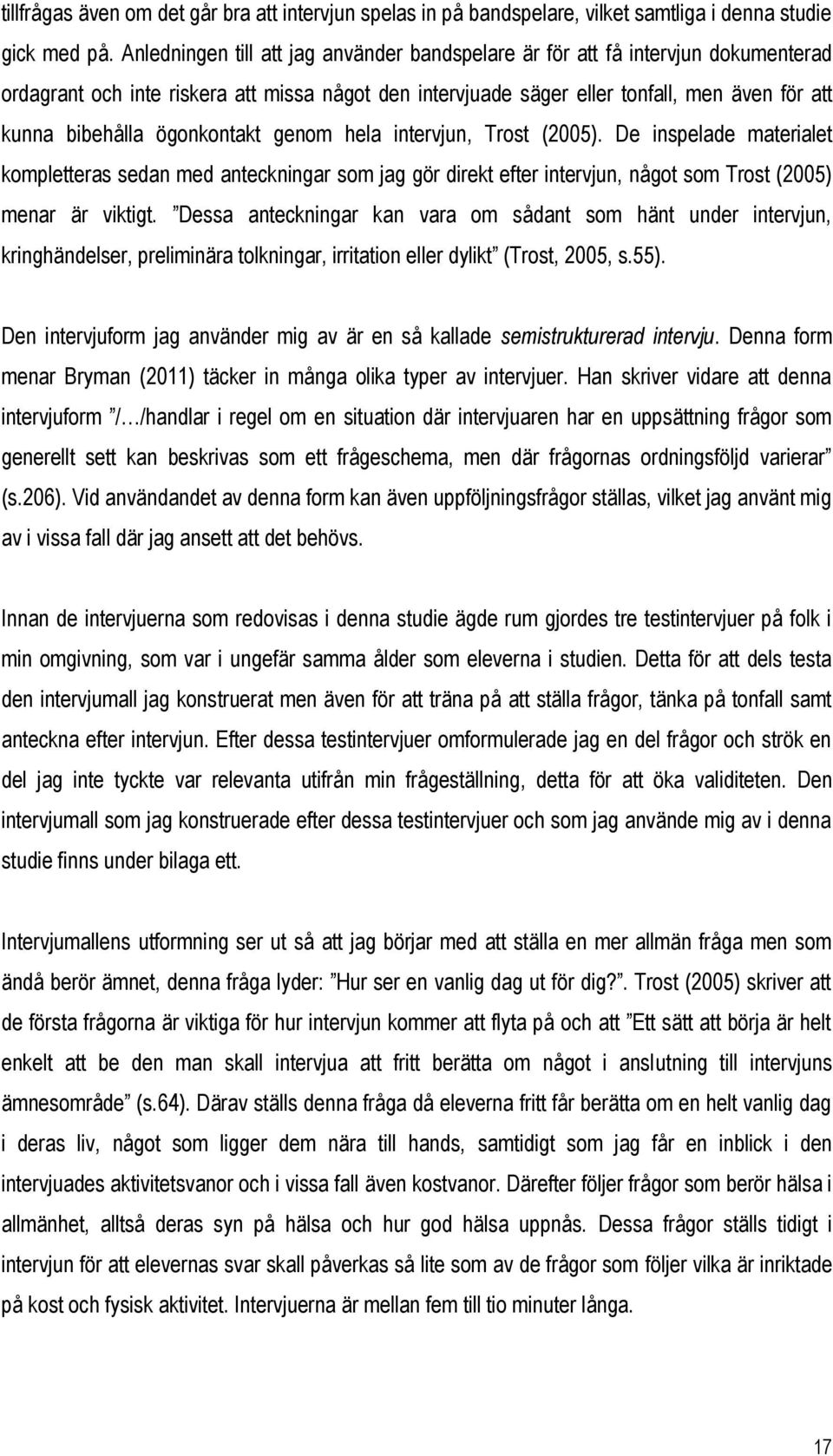 ögonkontakt genom hela intervjun, Trost (2005). De inspelade materialet kompletteras sedan med anteckningar som jag gör direkt efter intervjun, något som Trost (2005) menar är viktigt.