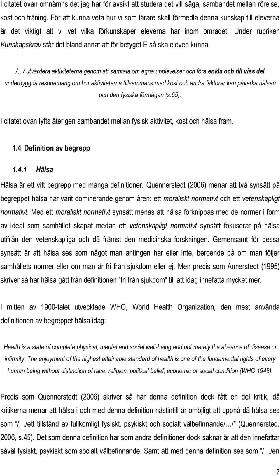 Under rubriken Kunskapskrav står det bland annat att för betyget E så ska eleven kunna: / / utvärdera aktiviteterna genom att samtala om egna upplevelser och föra enkla och till viss del underbyggda