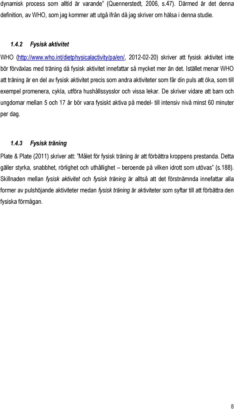 Istället menar WHO att träning är en del av fysisk aktivitet precis som andra aktiviteter som får din puls att öka, som till exempel promenera, cykla, utföra hushållssysslor och vissa lekar.