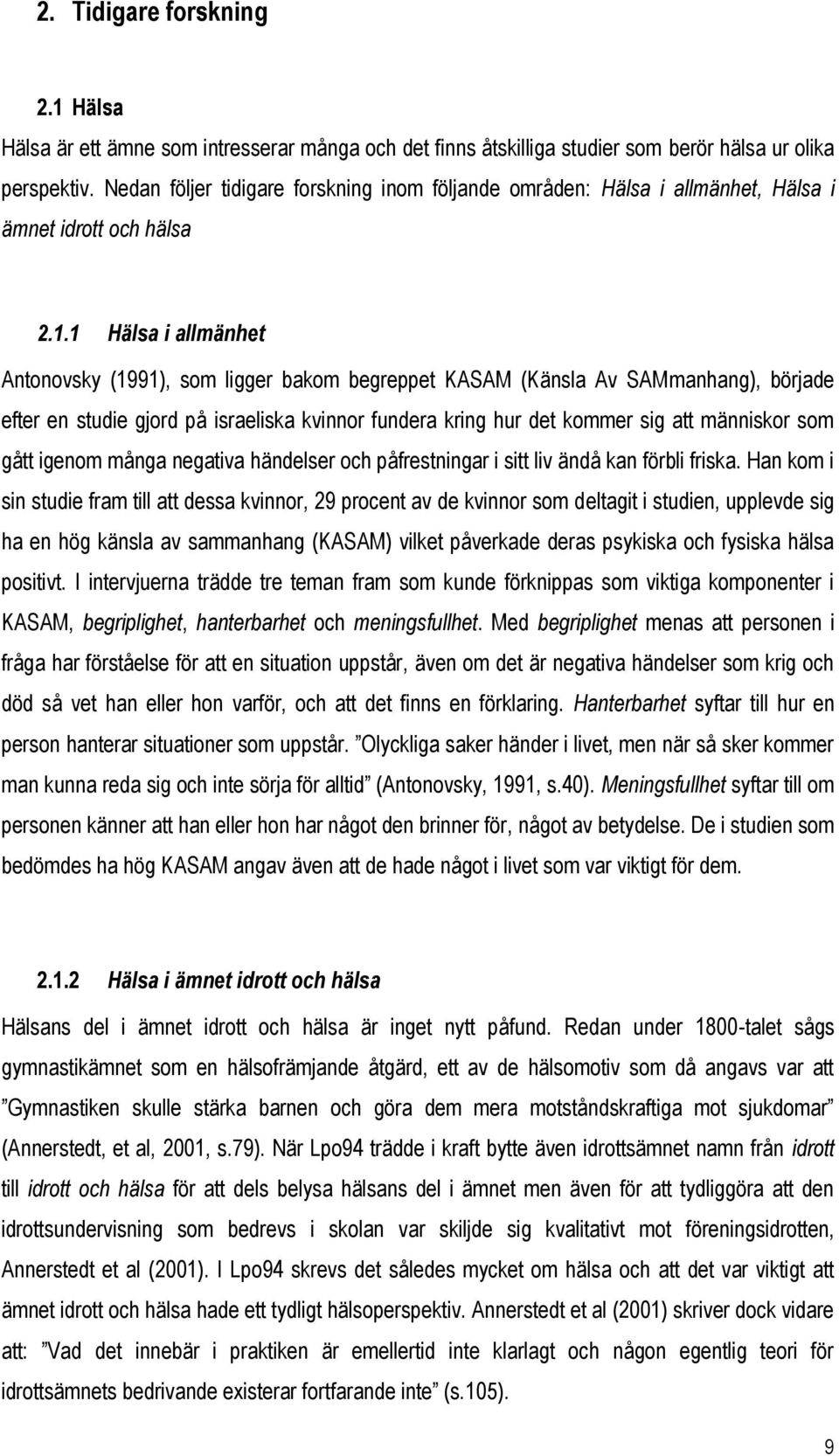 1 Hälsa i allmänhet Antonovsky (1991), som ligger bakom begreppet KASAM (Känsla Av SAMmanhang), började efter en studie gjord på israeliska kvinnor fundera kring hur det kommer sig att människor som