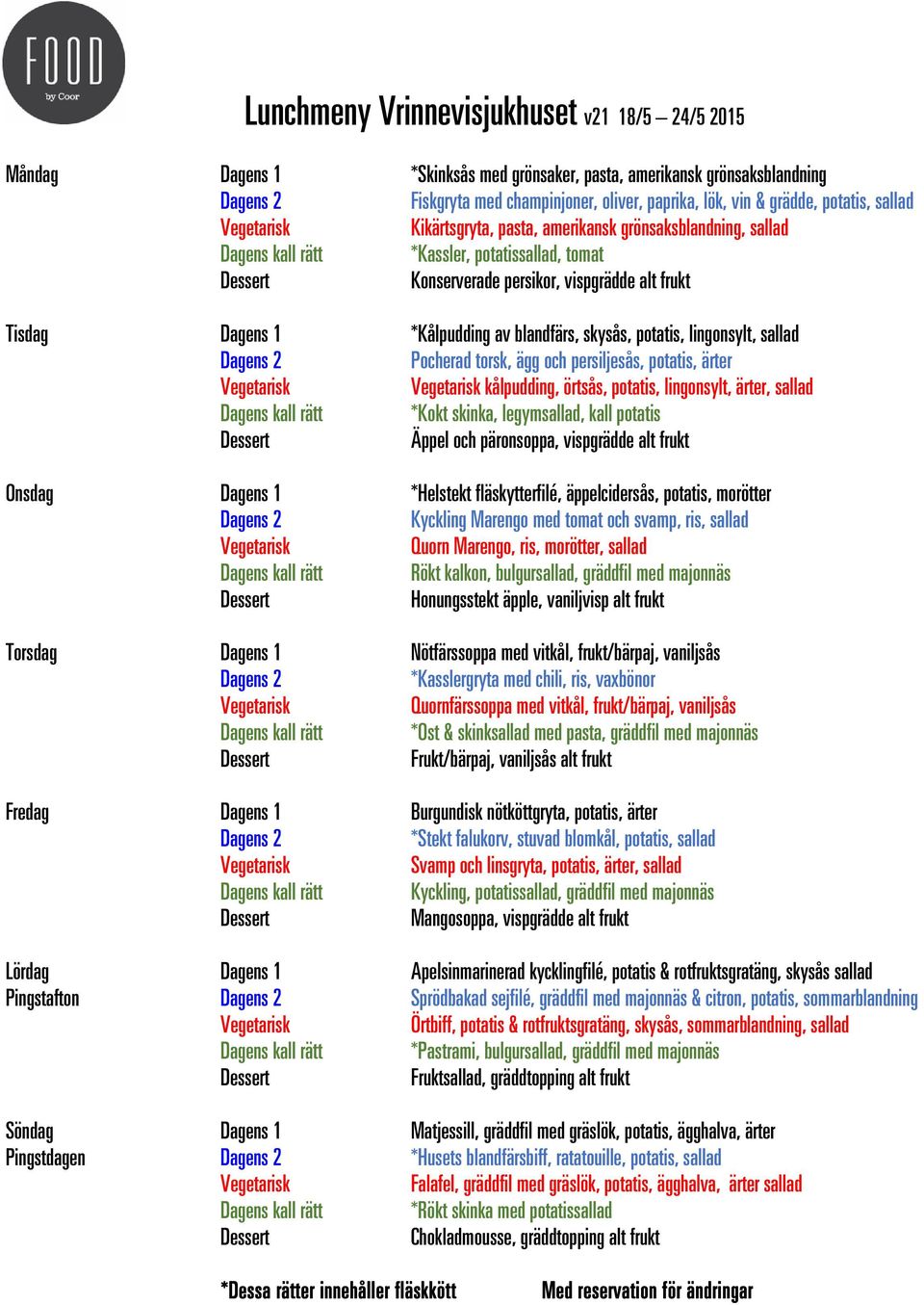 lingonsylt, sallad Pocherad torsk, ägg och persiljesås, potatis, ärter kålpudding, örtsås, potatis, lingonsylt, ärter, sallad *Kokt skinka, legymsallad, kall potatis Äppel och päronsoppa, vispgrädde
