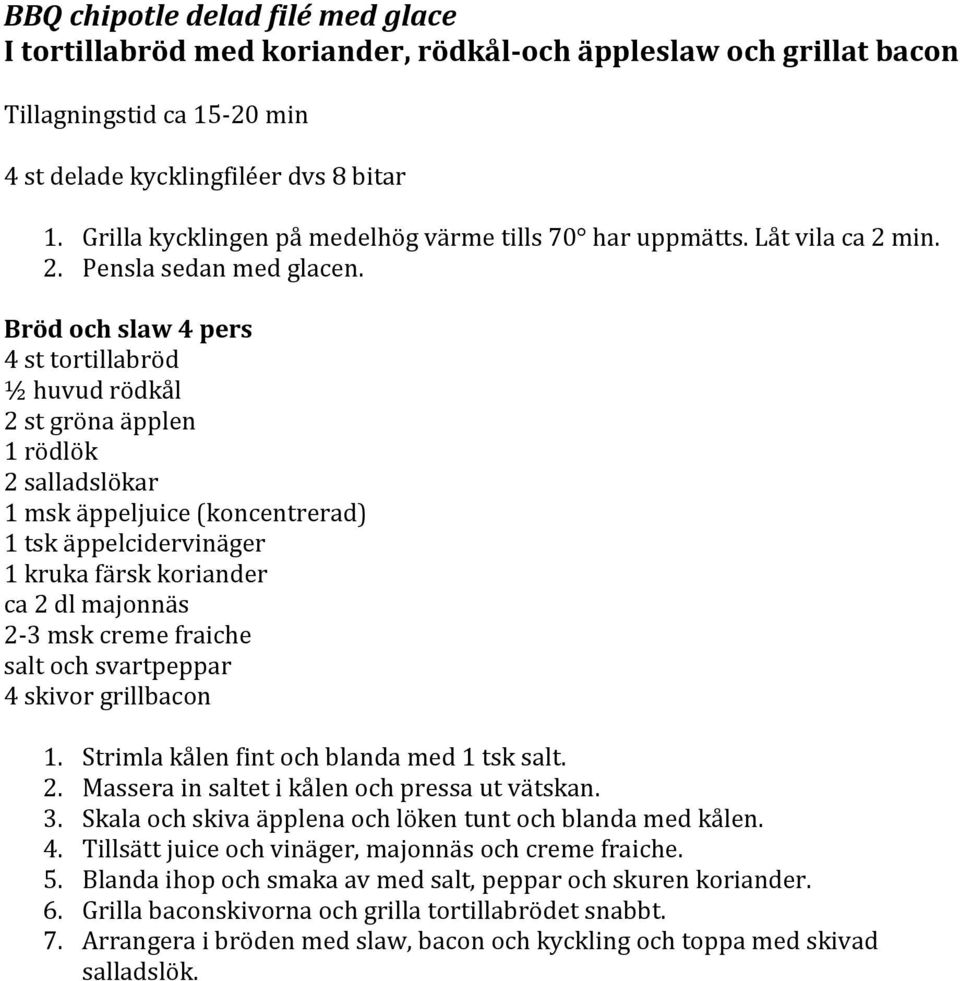 Bröd och slaw 4 pers 4 st tortillabröd ½ huvud rödkål 2 st gröna äpplen 1 rödlök 2 salladslökar 1 msk äppeljuice (koncentrerad) 1 tsk äppelcidervinäger 1 kruka färsk koriander ca 2 dl majonnäs 2-3